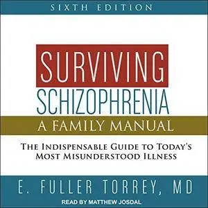 Surviving Schizophrenia, 6th Edition: A Family Manual [Audiobook]