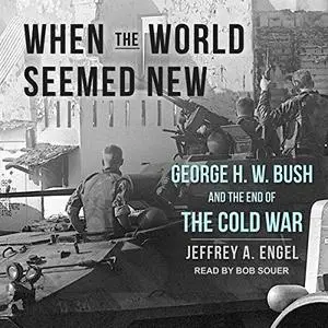 When the World Seemed New: George H. W. Bush and the End of the Cold War [Audiobook] (Repost)