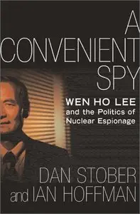 A Convenient Spy: Wen Ho Lee and the Politics of Nuclear Espionage