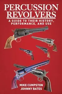 Percussion Revolvers: A Guide to Their History, Performance, and Use