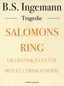 «Salomons ring: Dramatisk eventyr med et lyrisk forspil» by B.S. Ingemann