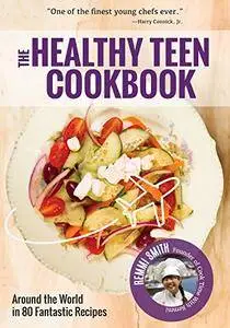 The Healthy Teen Cookbook: Around the World In 80 Fantastic Recipes