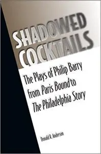 Shadowed Cocktails: The Plays of Philip Barry from Paris Bound to The Philadelphia Story