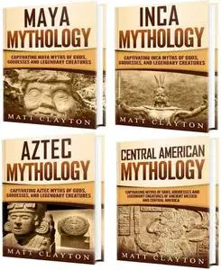 Mesoamerican Mythology: A Captivating Guide to Maya Mythology, Aztec Mythology, Inca Mythology, and Central American Myths