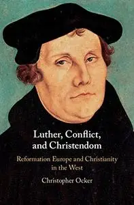 Luther, Conflict, and Christendom: Reformation Europe and Christianity in the West