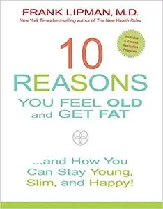 10 Reasons You Feel Old and Get Fat: And How You Can Stay Young, Slim, and Happy! (repost)
