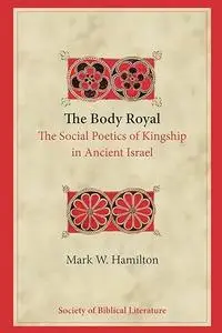 The Body Royal: The Social Poetics of Kingship in Ancient Israel