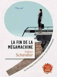 Fabian Scheidler, "La fin de la mégamachine: Sur les traces d'une civilisation en voie d'effondrement"