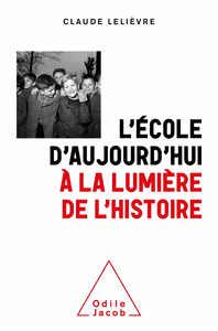 L'École d'aujourd'hui à la lumière de l'Histoire: Surprises et contre vérités historiques - Claude Lelièvre