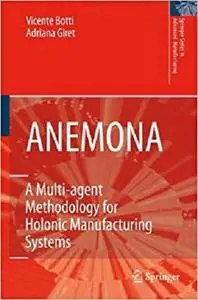 ANEMONA: A Multi-agent Methodology for Holonic Manufacturing Systems (Springer Series in Advanced Manufacturing)