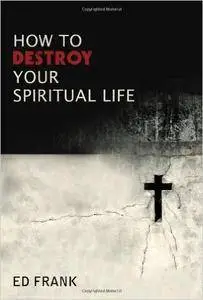 How To Destroy Your Spiritual Life