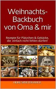 Weihnachts-Backbuch von Oma & mir: Rezepte für Plätzchen & Gebäcke, die einfach nicht fehlen dürfen!