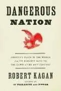 Dangerous Nation: America's Place in the World, from it's Earliest Days to the Dawn of the 20th Century