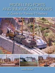 Modelling Ports and Inland Waterways: A Guide for Railway Modellers