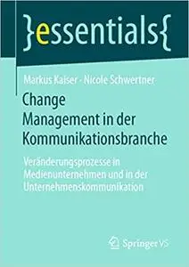 Change Management in der Kommunikationsbranche: Veränderungsprozesse in Medienunternehmen und in der Unternehmenskommunikation