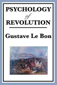 «The Psychology of Revolution» by Gustave Le Bon