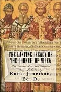 The Lasting Legacy of the Council of Nicea: The Creation, Roots, and Distorted Usage of Christianity