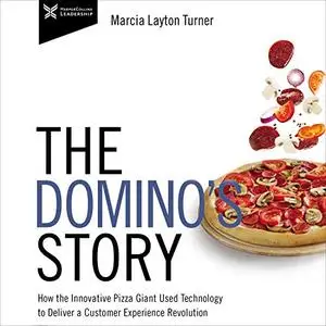 The Domino’s Story: How the Innovative Pizza Giant Used Technology to Deliver a Customer Experience Revolution [Audiobook]
