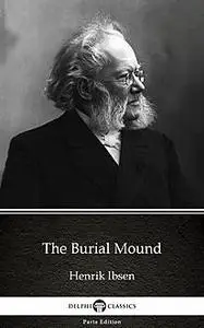 «The Burial Mound by Henrik Ibsen – Delphi Classics (Illustrated)» by Henrik Ibsen