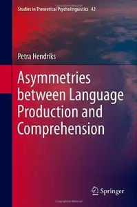 Asymmetries between Language Production and Comprehension (Studies in Theoretical Psycholinguistics)