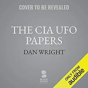 The CIA UFO Papers: 50 Years of Government Secrets and Cover-Ups [Audiobook]