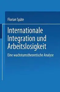 Internationale Integration und Arbeitslosigkeit: Eine wachstumstheoretische Analyse