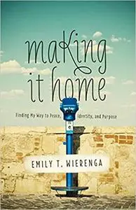 Making It Home: Finding My Way to Peace, Identity, and Purpose