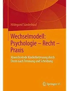 Wechselmodell: Psychologie - Recht - Praxis: Abwechselnde Kinderbetreuung durch Eltern nach Trennung und Scheidung [Repost]