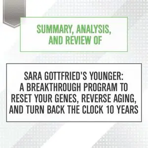 «Summary, Analysis, and Review of Sara Gottfried's Younger: A Breakthrough Program to Reset Your Genes, Reverse Aging, a