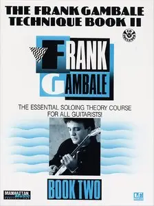 The Frank Gambale Technique Book II: The Essential Soloing Theory Course for all Guitarists! by Frank Gambale (Repost)