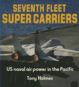 Seventh Fleet Super Carriers: U.S. Naval Air Power in the Pacific (Osprey Colour Series)