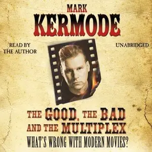 The Good, The Bad and The Multiplex. What's Wrong With Modern Movies? (Audiobook)