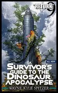 «A Survivor's Guide to the Dinosaur Apocalypse, Episode Nine» by Wayne Kyle Spitzer