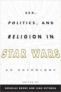 Sex, Politics, and Religion in Star Wars: An Anthology