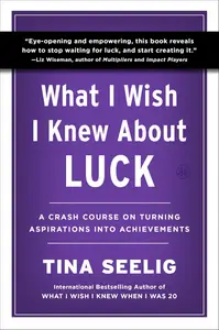 What I Wish I Knew About Luck: A Crash Course on Turning Aspirations into Achievements