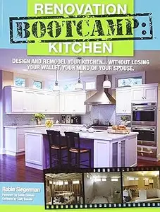 Renovation Bootcamp: Kitchen- Design And ReModel Your Kitchen Without Losing Your Wallet, Your Mind Or Your Spouse