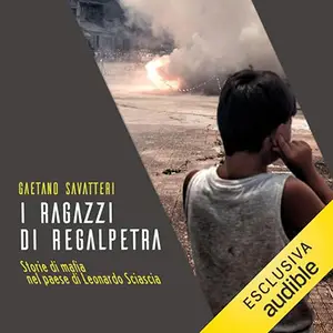 «I ragazzi di Regalpetra? Storie di mafia nel paese di Leonardo Sciascia» by Gaetano Savatteri