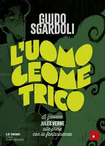 L'uomo geometrico. Il giovane Jules Verne alle prese con la fantascienza - Guido Sgardoli