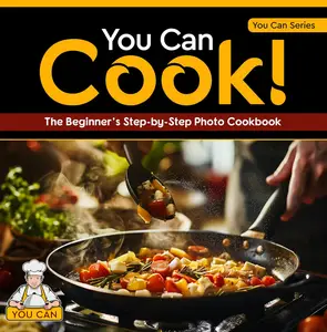 You Can Cook: The Beginner's Step-by-Step Photo Cookbook