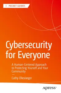 Cybersecurity for Everyone: A Human-Centered Approach to Protecting Yourself and Your Community