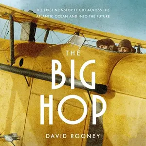 The Big Hop: The First Nonstop Flight Across the Atlantic Ocean and into the Future [Audiobook]