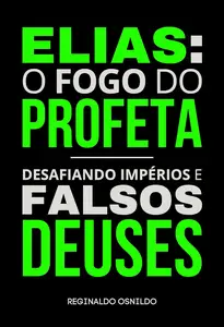 Elias: o fogo do profeta - desafiando impérios e falsos deuses (Portuguese Edition)