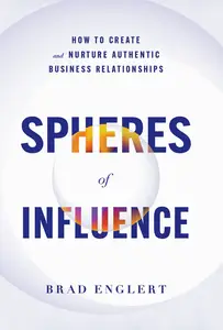 Spheres of Influence: How to Create and Nurture Authentic Business Relationships