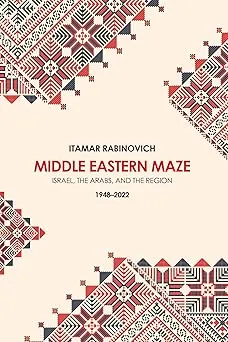 Middle Eastern Maze: Israel, The Arabs, and the Region 1948-2022