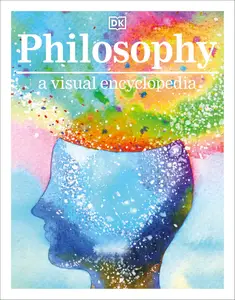 Philosophy: A Visual Encyclopedia of Human Thought and Ideas