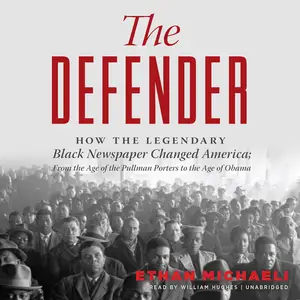 The Defender: How the Legendary Black Newspaper Changed America; from the Age of the Pullman Porters