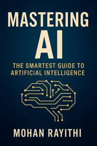 Mastering AI: The Smartest Guide to Artificial Intelligence