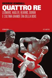 George Kimball - Quattro re. Leonard, Hagler, Hearns, Durán e l'ultima grande èra della boxe