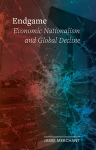 Endgame: Economic Nationalism and Global Decline (Field Notes)