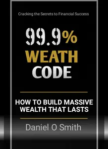 99.9% Wealth Code : How to Build Massive Wealth that Lasts